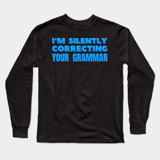 I'm Silently Correcting Your Grammar Long Sleeve T-Shirt